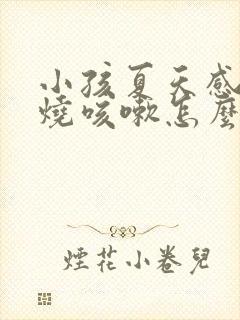 小孩夏天感冒发烧咳嗽怎么办