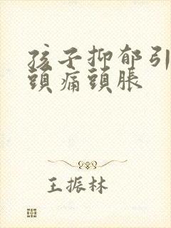 孩子抑郁引起的头痛头胀