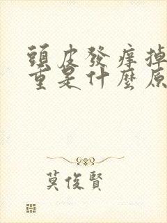 头皮发痒掉发严重是什么原因引起的