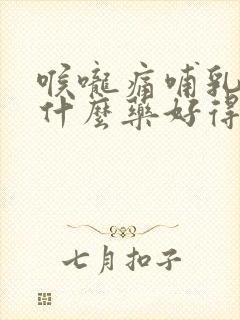 喉咙痛哺乳期吃什么药好得快