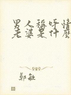 男人称呼情人为老婆是什么心态