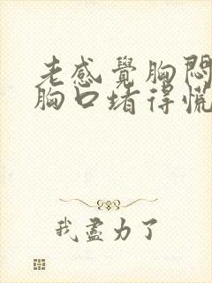 老感觉胸闷气短胸口堵得慌