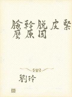 脸干脱皮紧绷什么原因