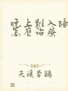 晚上难入睡失眠怎么治疗