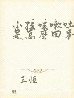 小孩咳嗽吐发烧是怎么回事