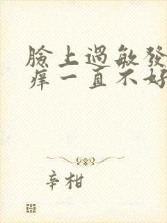 脸上过敏发红发痒一直不好怎么办