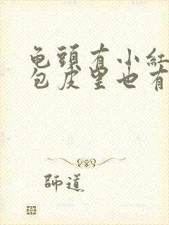 龟头有小红疙瘩包皮里也有还痒痒的