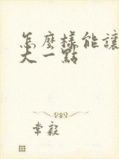 怎么样能让乳房大一点封面