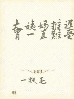 大姨妈推迟了,胃一直难受怎么回事封面