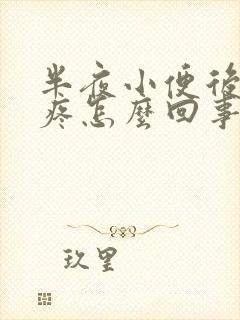 半夜小便后小腹疼怎么回事