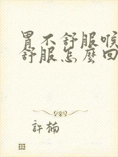 胃不舒服喉咙不舒服怎么回事