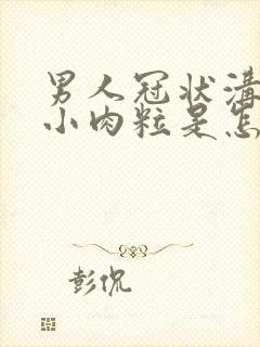 男人冠状沟长满小肉粒是怎么回事