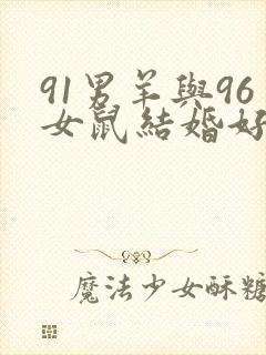 91男羊与96女鼠结婚好不好