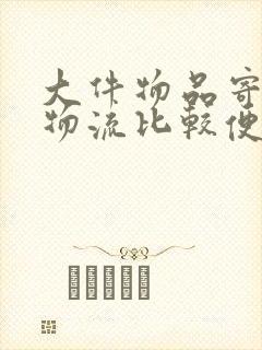 大件物品寄什么物流比较便宜