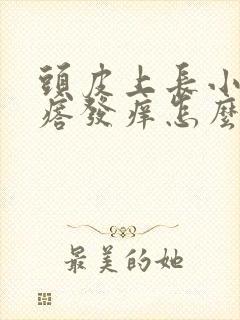 头皮上长小红疙瘩发痒怎么办