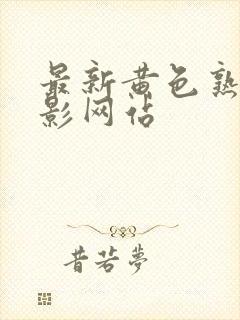 最新黄色熟女电影网站