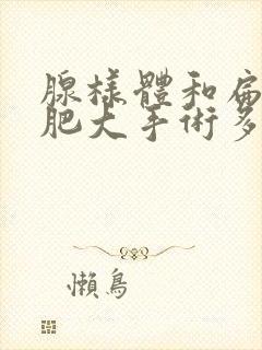 腺样体和扁桃体肥大手术多少钱