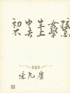 初中生女孩叛逆不去上学怎么办封面