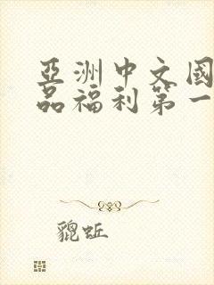 亚洲中文国内精品福利第一页