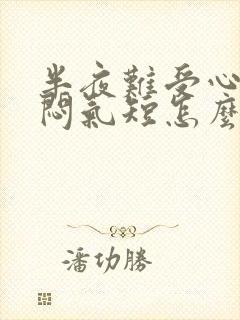 半夜难受心慌胸闷气短怎么了回事