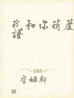 我和你葫芦丝曲谱