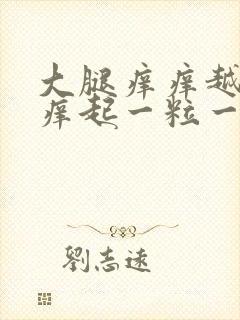 大腿痒痒越抓越痒起一粒一粒的怎么回事