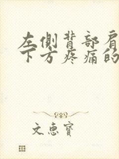 左侧背部肩胛骨下方疼痛的原因