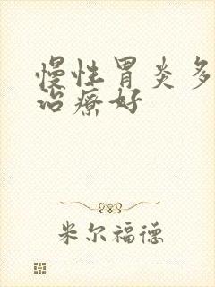 慢性胃炎多久能治疗好