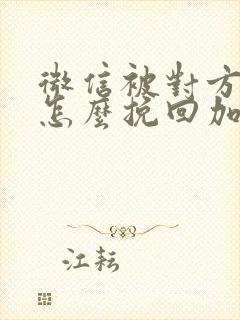 微信被对方删除怎么挽回加回来