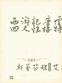 西游记唐僧师徒四人性格特点