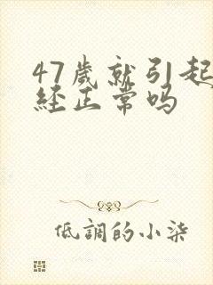 47岁就引起闭经正常吗