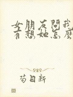 女朋友问我有没有想她怎么回复