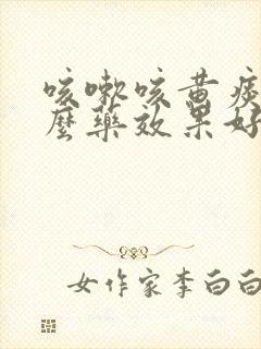 咳嗽咳黄痰用什么药效果好