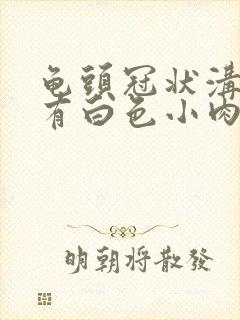 龟头冠状沟边缘有白色小肉粒