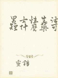 男士性生活时间短什么药可以治疗