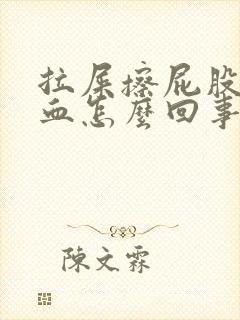 拉屎擦屁股时有血怎么回事