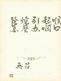 发烧引起喉咙痛怎么办咽口水都痛封面