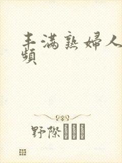 丰满熟妇人妻视频