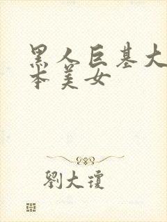 黑人巨基大战日本美女