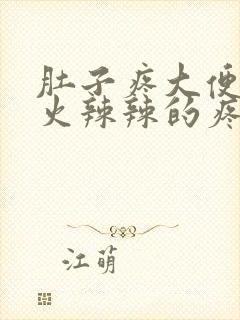 肚子疼大便肛门火辣辣的疼怎么回事