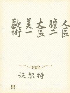 欧美大胆人体艺术一区二区