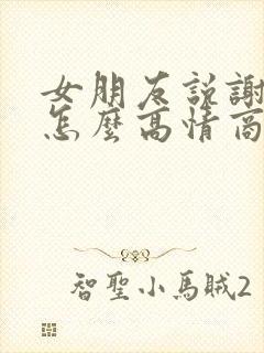 女朋友说谢谢我怎么高情商回复她