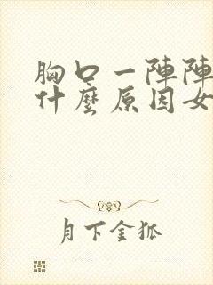 胸口一阵阵的痛什么原因女性封面