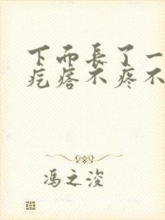 下面长了一个硬疙瘩不疼不痒