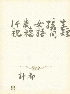 14岁女孩生日祝福语简短独特