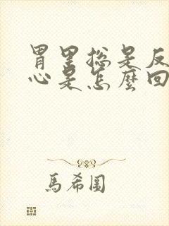 胃里总是反酸烧心是怎么回事