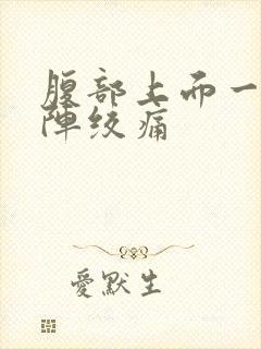 腹部上面一阵一阵绞痛