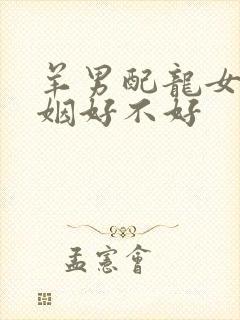 羊男配龙女的婚姻好不好