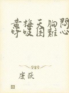 黄梅天胸闷气短呼吸困难心慌