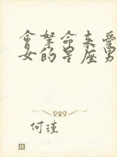 会拿命来爱白羊女的星座男